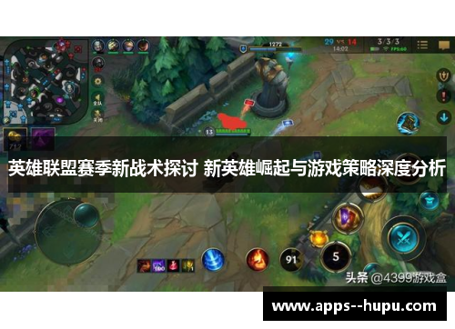 英雄联盟赛季新战术探讨 新英雄崛起与游戏策略深度分析