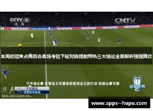 本周欧冠焦点两回合客场考验下轮对阵提前预热三大结论全面解析强强博弈
