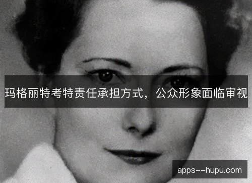 玛格丽特考特责任承担方式，公众形象面临审视